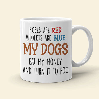 My Dogs Eat My Money And It To Poo, Dad Mom Pet Lover Personalized Coffee Mug White Mug, Gift For Dad Mom