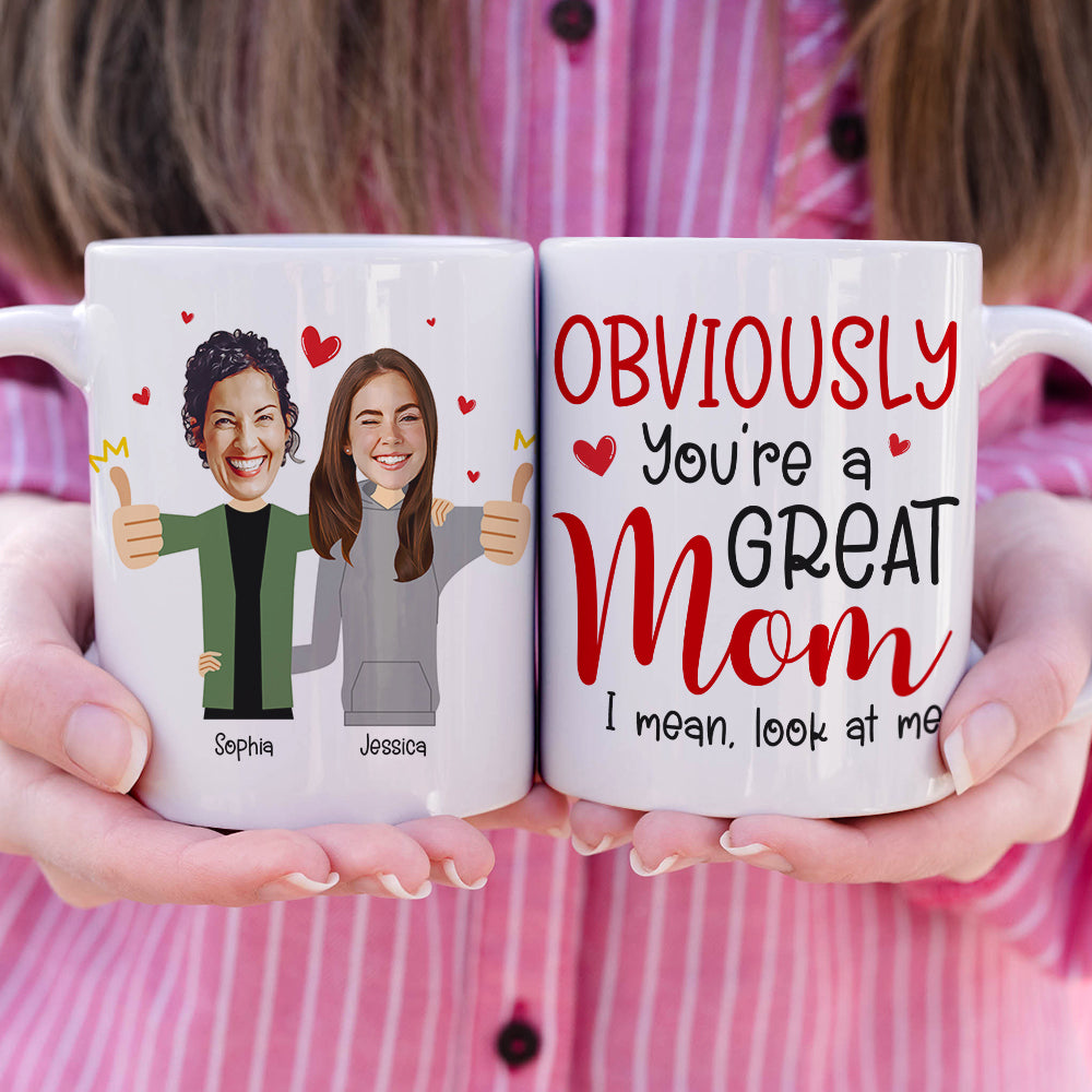Custom Photo Funny Gifts For Mom Obviously You're A Great Mom, I Mean Look At Me Coffee Mug