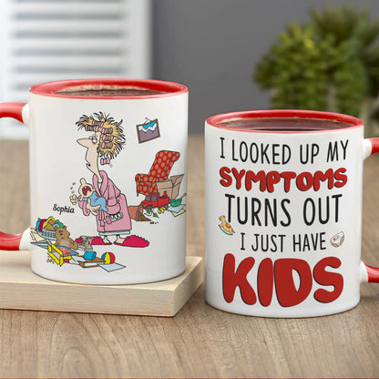 I Looked Up My Symptoms Turns Out I Just Have Kids, Personalized Mom White Mug, Accent, Wine Tumbler Gift For Mom