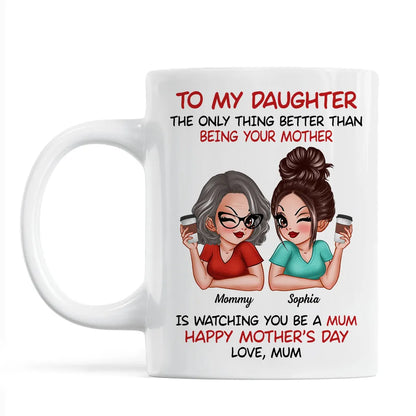 The Only Thing Better Than Being Your Mother Custom Ceramic Mug for Daughter, Perfect for Mother or Daughter