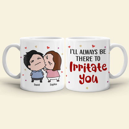 Always Be There Irritate You - Personalized Mug- Gifts For Couple