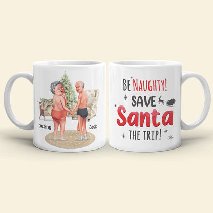 Be Naughty! Save Santa The Trip! Personalized Coffee Mug- Gift For Him/ Gift For Her- Naughty Old Couple Coffee Mug