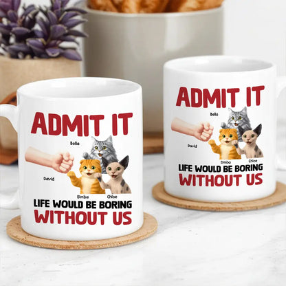 Admit It Life Would Be Boring Without Me Cat Personalized Mug for Pet Lovers