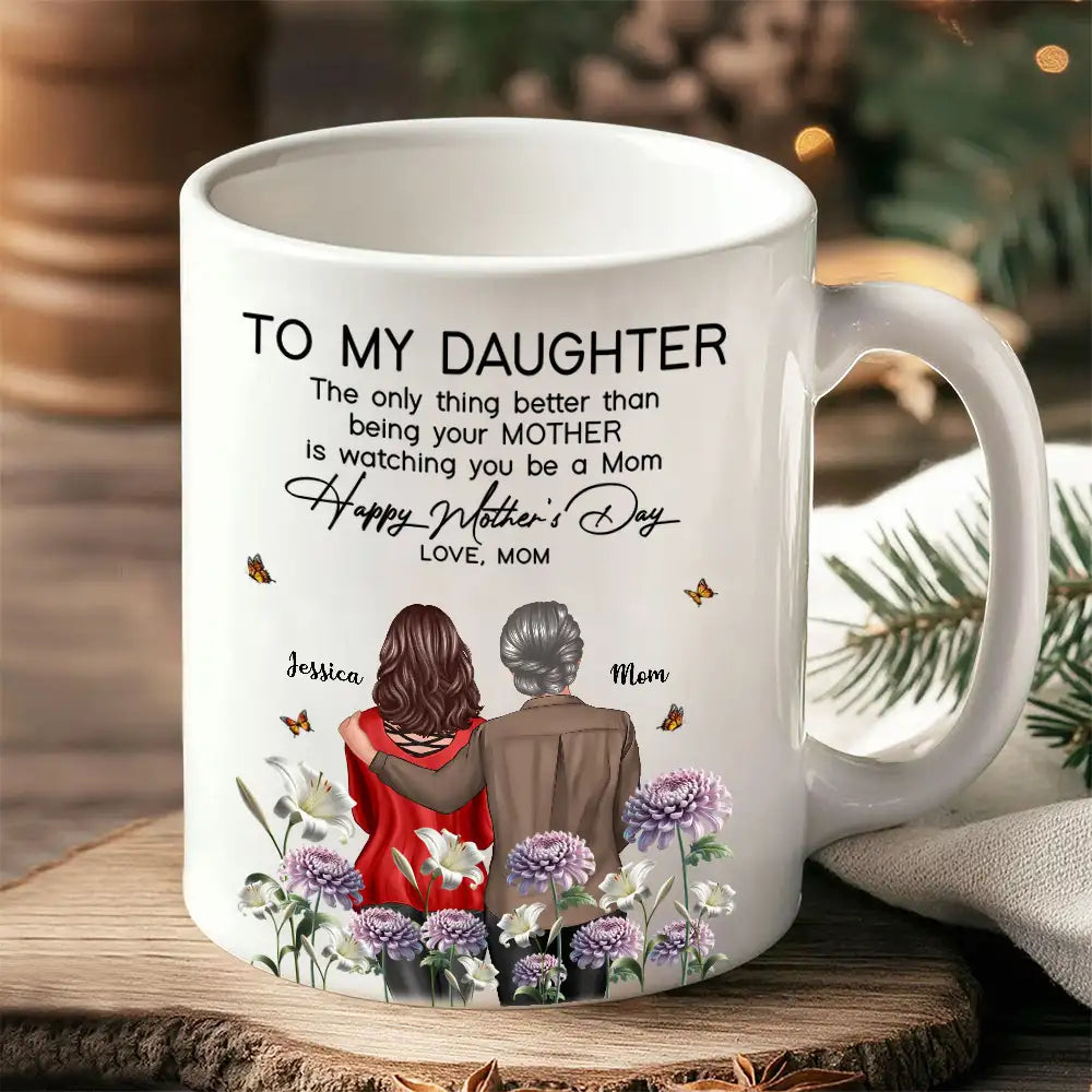 To My Daughter "The Only Thing Better Than Being Your Mother Is Watching You Be a Mom" Birth Month Flower Personalized Cup and More, Mother's Day Gift For Daughter