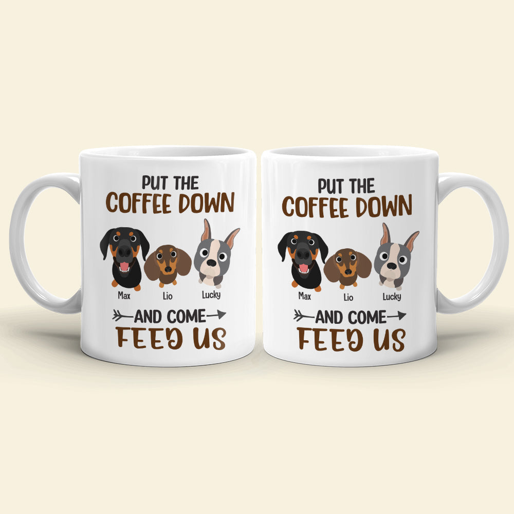Put The Coffee Down And Come Feed Us - Personalized Dog Mug - Gift For Dog Lovers
