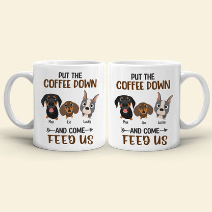 Put The Coffee Down And Come Feed Us - Personalized Dog Mug - Gift For Dog Lovers