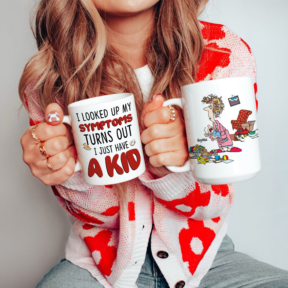 I Looked Up My Symptoms Turns Out I Just Have Kids, Personalized Mom White Mug, Accent, Wine Tumbler Gift For Mom