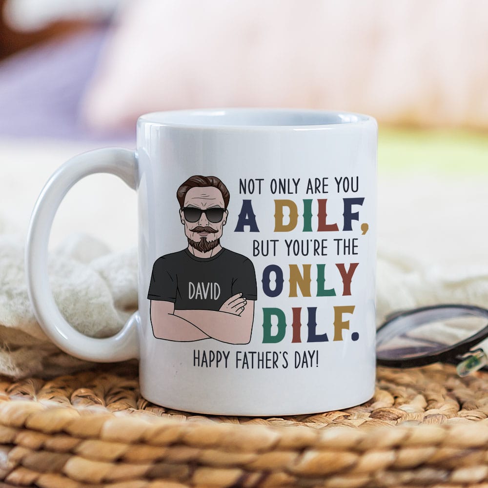 Not Only Are You A Dilf - Gift For Dad- Personalized Coffee Mug- Father's Day Mug