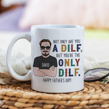 Not Only Are You A Dilf - Gift For Dad- Personalized Coffee Mug- Father's Day Mug