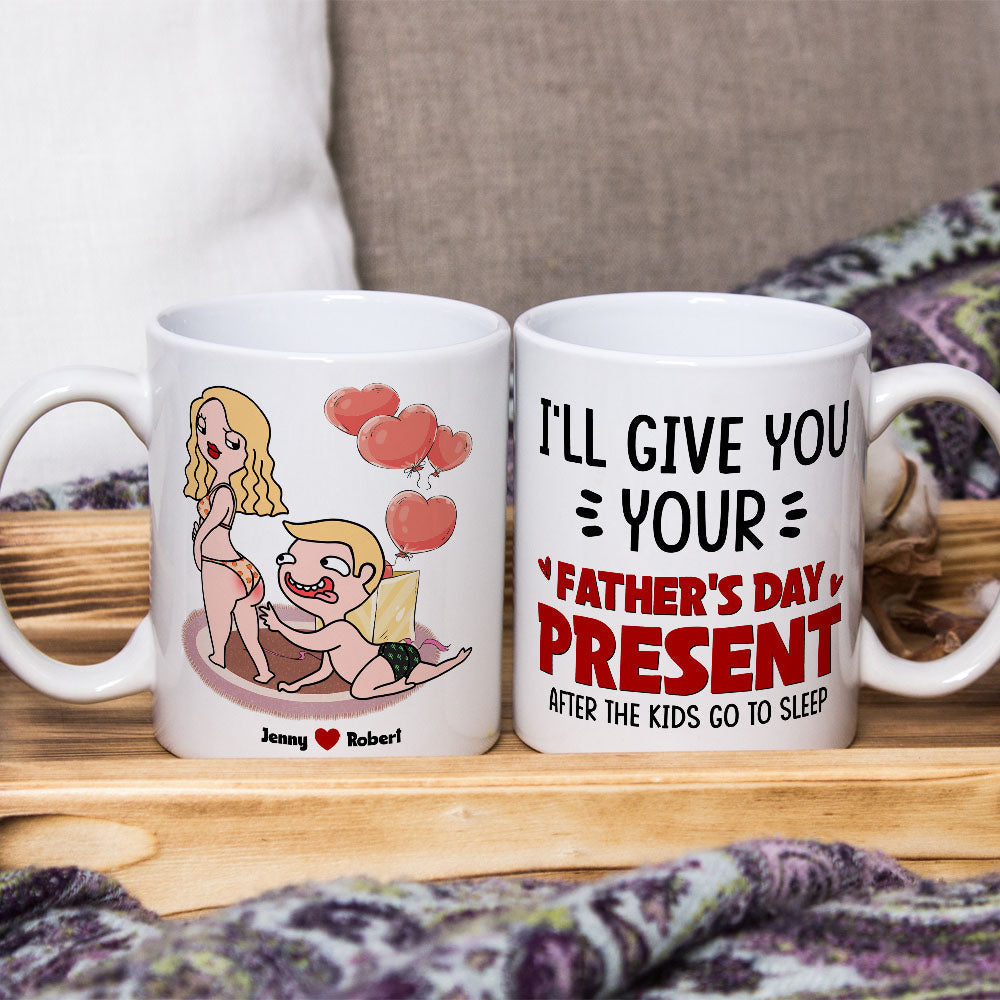 I Will Give You Your Father's Day Present, Gift For Husband Personalized Coffee Mug DR-WHM-01dnpo090523