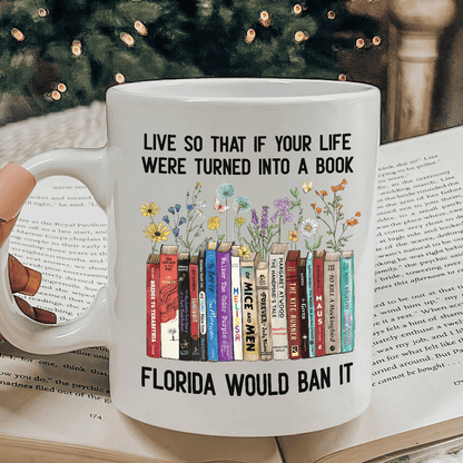 Live So That If Your Life Were Turned In To A Book Florida Would Ban It Book Lovers Gift Mug