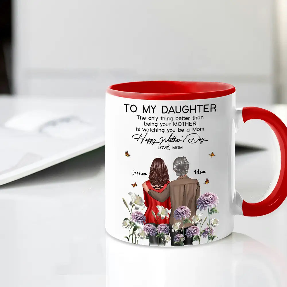To My Daughter "The Only Thing Better Than Being Your Mother Is Watching You Be a Mom" Birth Month Flower Personalized Cup and More, Mother's Day Gift For Daughter