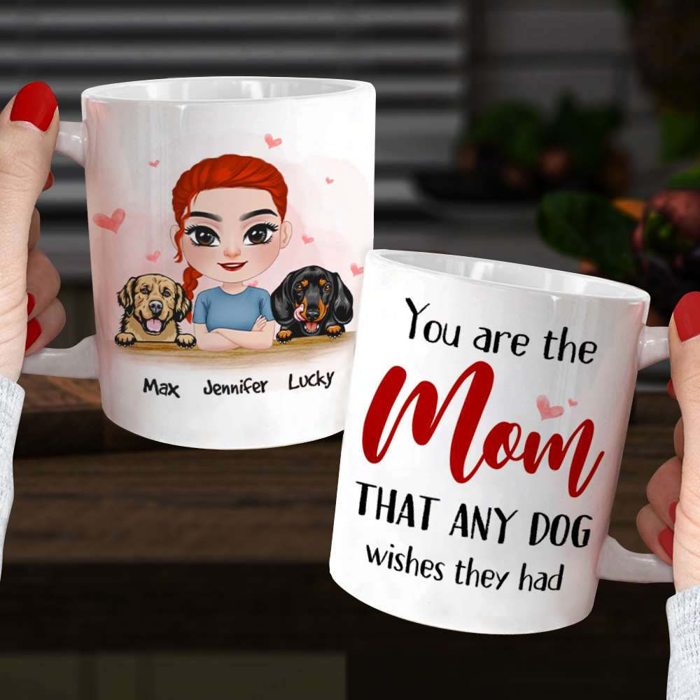 You Are The Mom That Any Dog Wishes They Had, Personalized Mug, Gift For Dog Lover