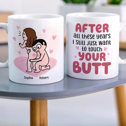 After All These Years I Still Just Want To Touch Your Butt Personalized Mug, Funny Gift For Couple
