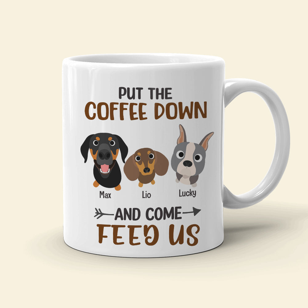 Put The Coffee Down And Come Feed Us - Personalized Dog Mug - Gift For Dog Lovers