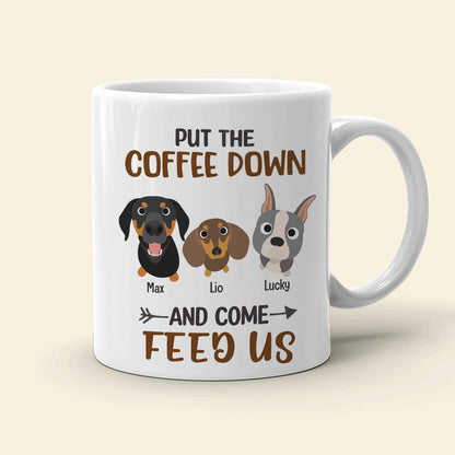 Put The Coffee Down And Come Feed Us - Personalized Dog Mug - Gift For Dog Lovers
