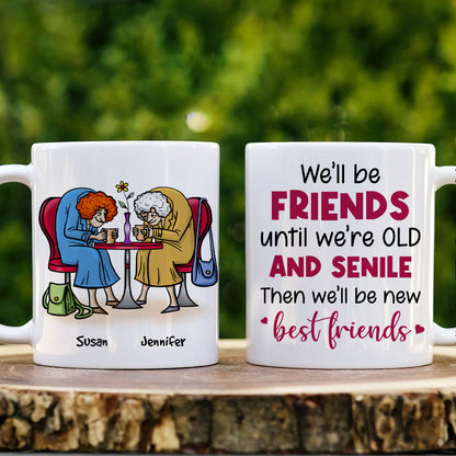 We'll Be Friends Until We're Old And Senile, Personalized Old Besties Mug