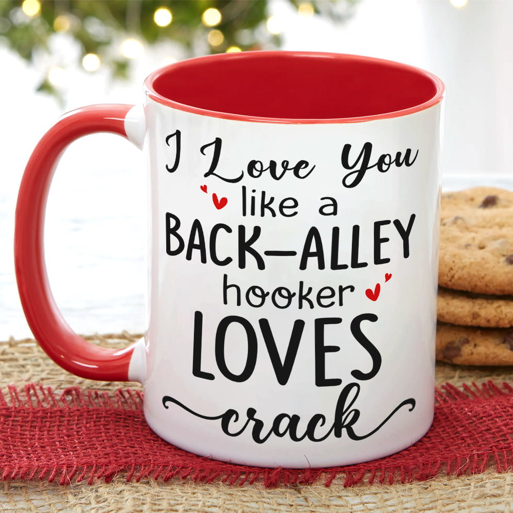 I Love You Like A Back-Alley Hooker Loves Crack Personalize Friend Accent Mug