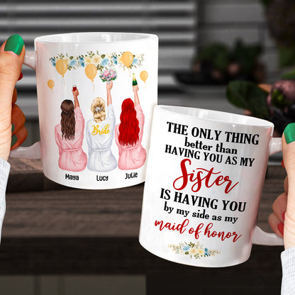 Bridesmaid The Only Thing Better Than Having You As My Sister - Personalized White Mug