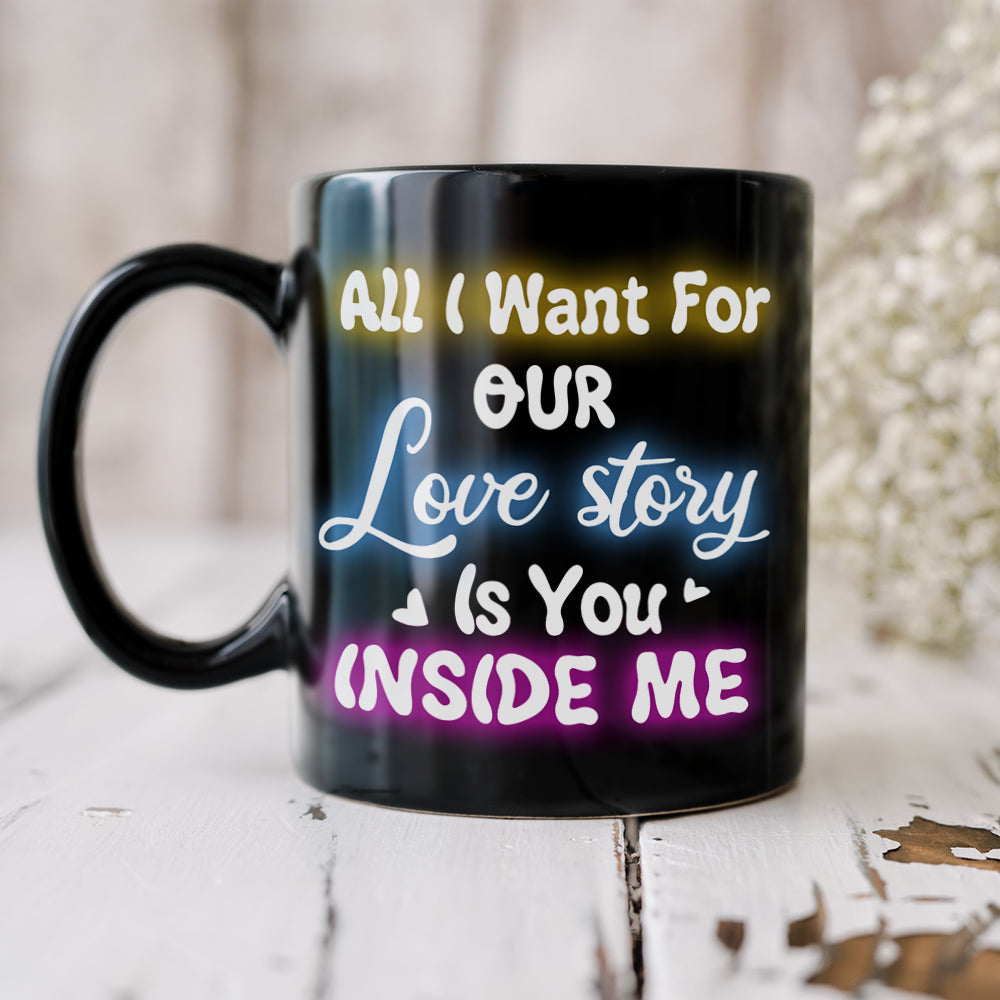 All I Want For Our Love Story Is You Inside Me, Gift For Couple, Personalized Mug, Naughty Couple Mug, Couple Gift