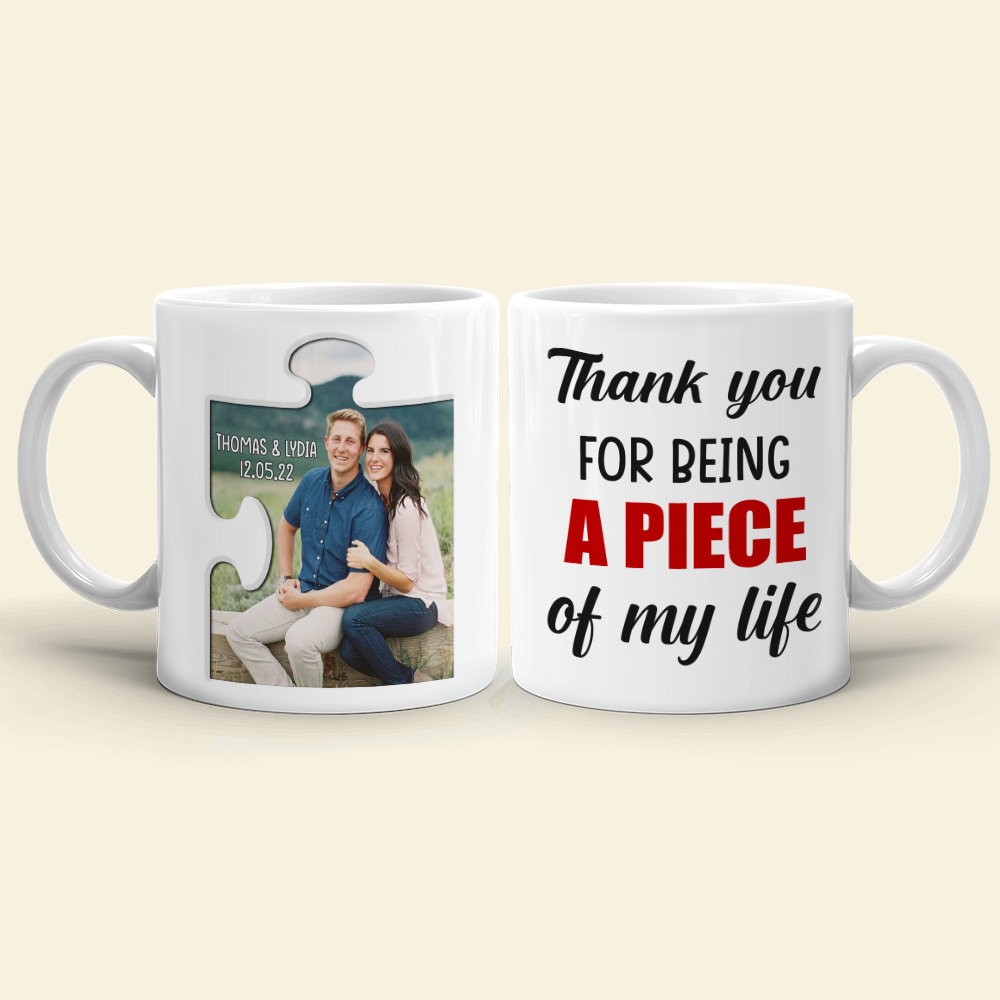 Thank You For Being A Piece Of My Life, Personalized White Mug - Upload Image