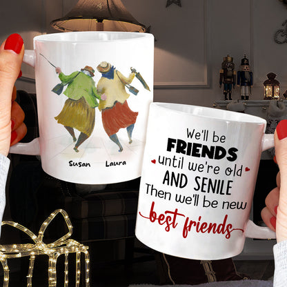 We'll Be Friends Until We're Old And Senile Then We'll Be New Best Friends, Old Friend White Mug