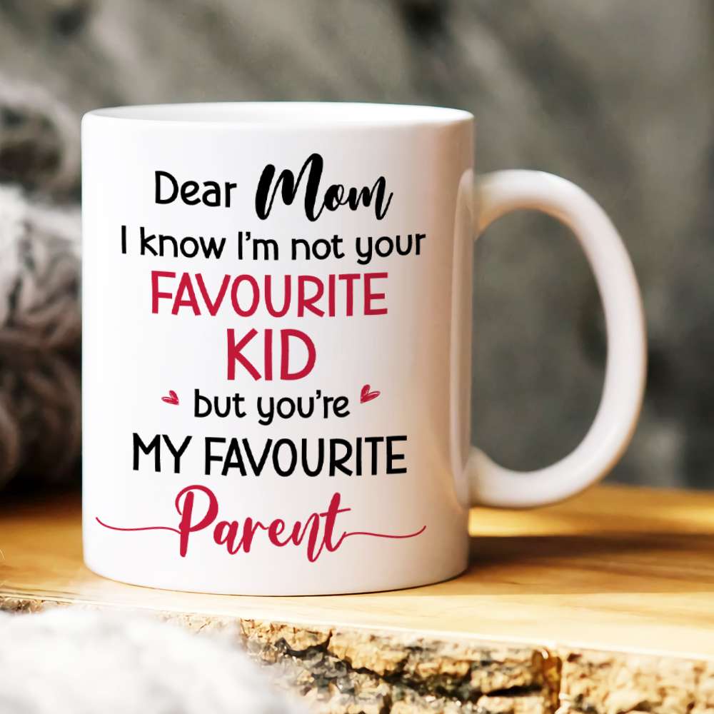 Dear Mom, I Know I'm Not Your Favourite Kid, Gift For Mom, Personalized White Mug, Mother's Day Gift