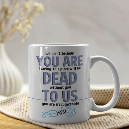 To Us You Are Irreplaceable- Gift For Coworker-Personalized Coffee Mug- Funny Leaving Coworker Mug