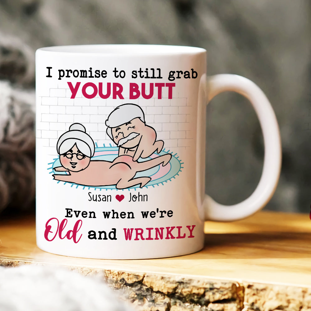 I Promise To Still Grab Your Butt Even When We're Old And Wrinkly Personalized Funny Couple Mug, Gift For Couple