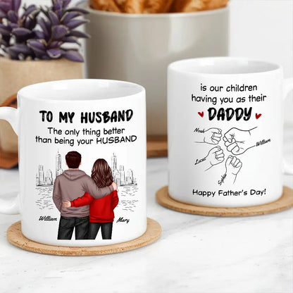 To My Husband The Only Thing Better Than Being Your Husband Is Our Children Having You as Their Daddy Custom White Ceramic Mug