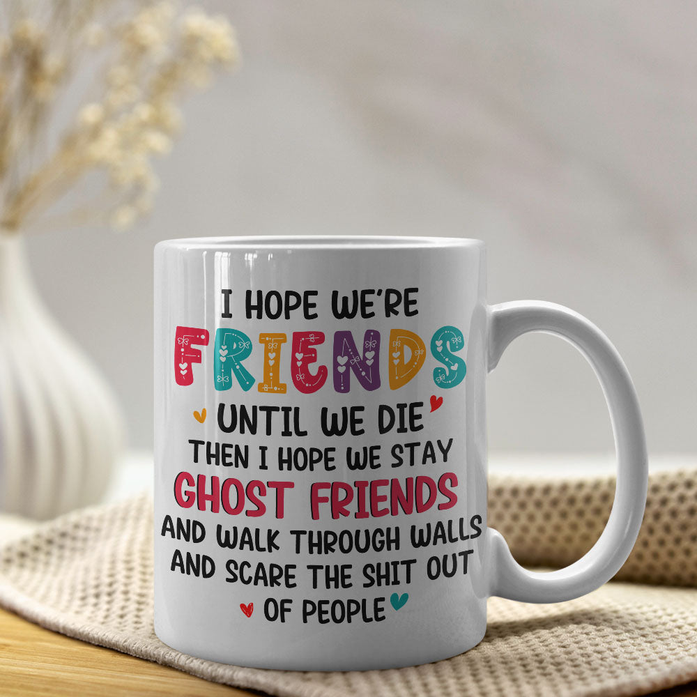Best Old Friends, I Hope We Are Friends Until We Die, Personalized Coffee Mug, Gifts For Old Friends, Memorial Gift, Gifts For Birthday