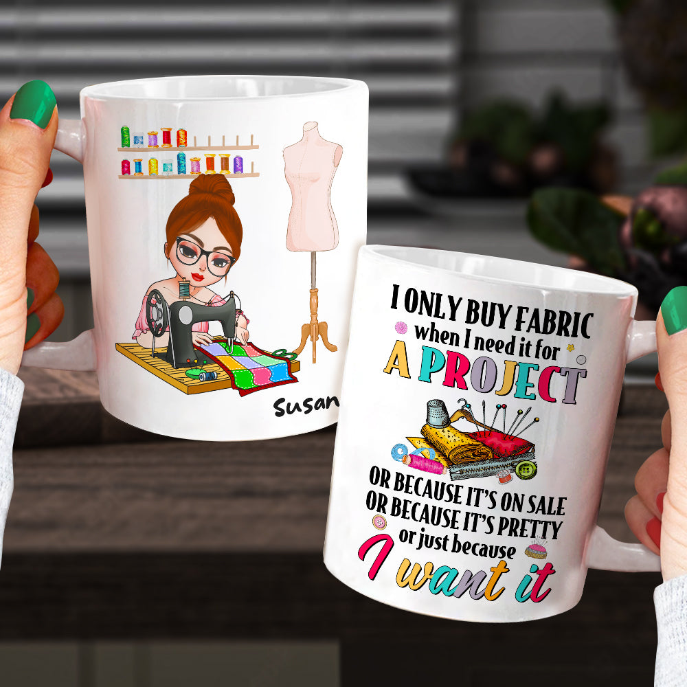 I Only Buy Fabric When I Need It For A Project, Personalized Mug, Gift For Sewing Lovers