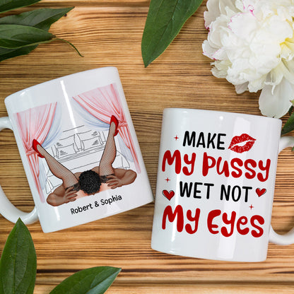 Make My Pussy Wet Not My Eyes-Personalized Coffee Mug- Gift For Him/ Gift For Her- Couple Coffee Mug