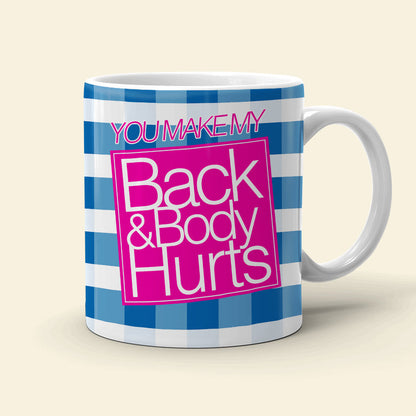 You Make My Back & Body Hurts-Personalized Coffee Mug-Gift For Him/ Gift For Her - Funny Couple Mug-03qhqn310723hh