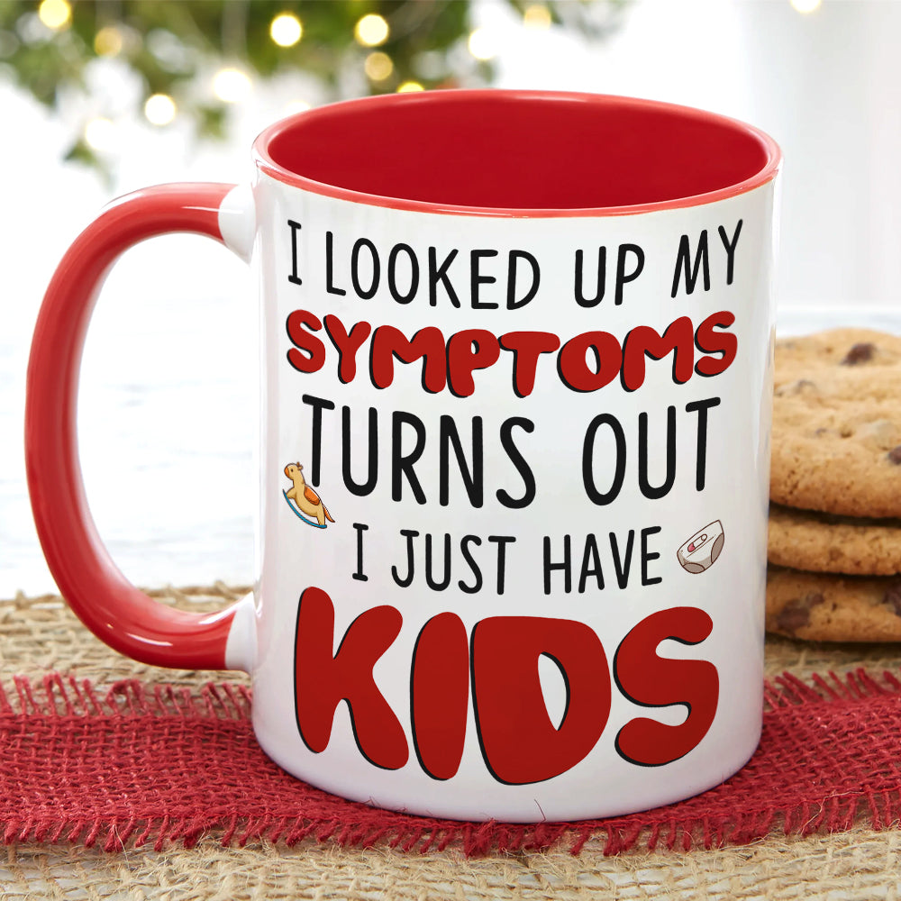 I Looked Up My Symptoms Turns Out I Just Have Kids, Personalized Mom White Mug, Accent, Wine Tumbler Gift For Mom