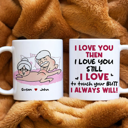 I Love You Then I Love You Still I Love To Touch Your Butt Personalized Funny Couple Mug, Gift For Couple