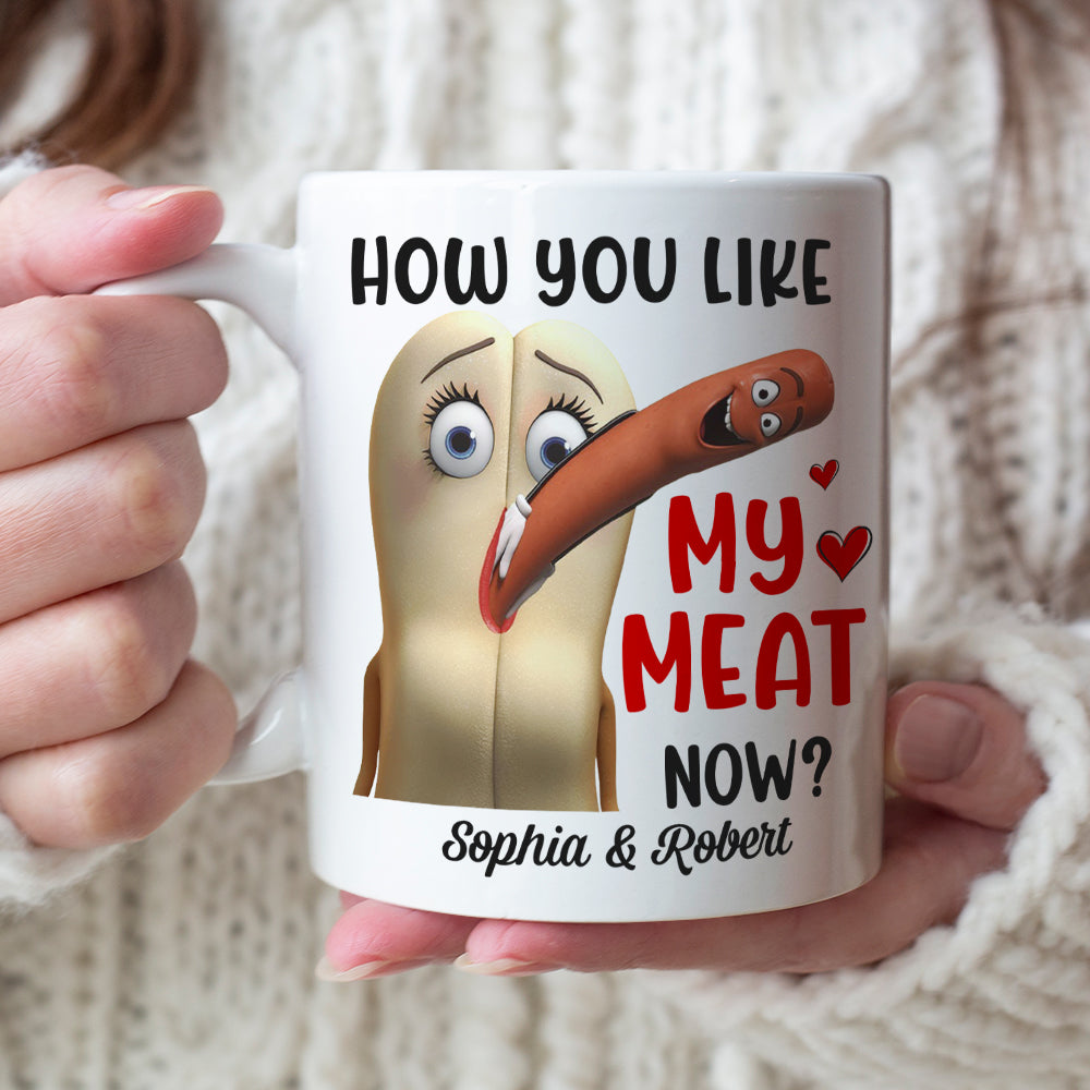 How You Like My Meat Now? Personalized Coffee Mug -Gift For Him/ Gift For Her- Couple Coffee Mug-03toqn040823