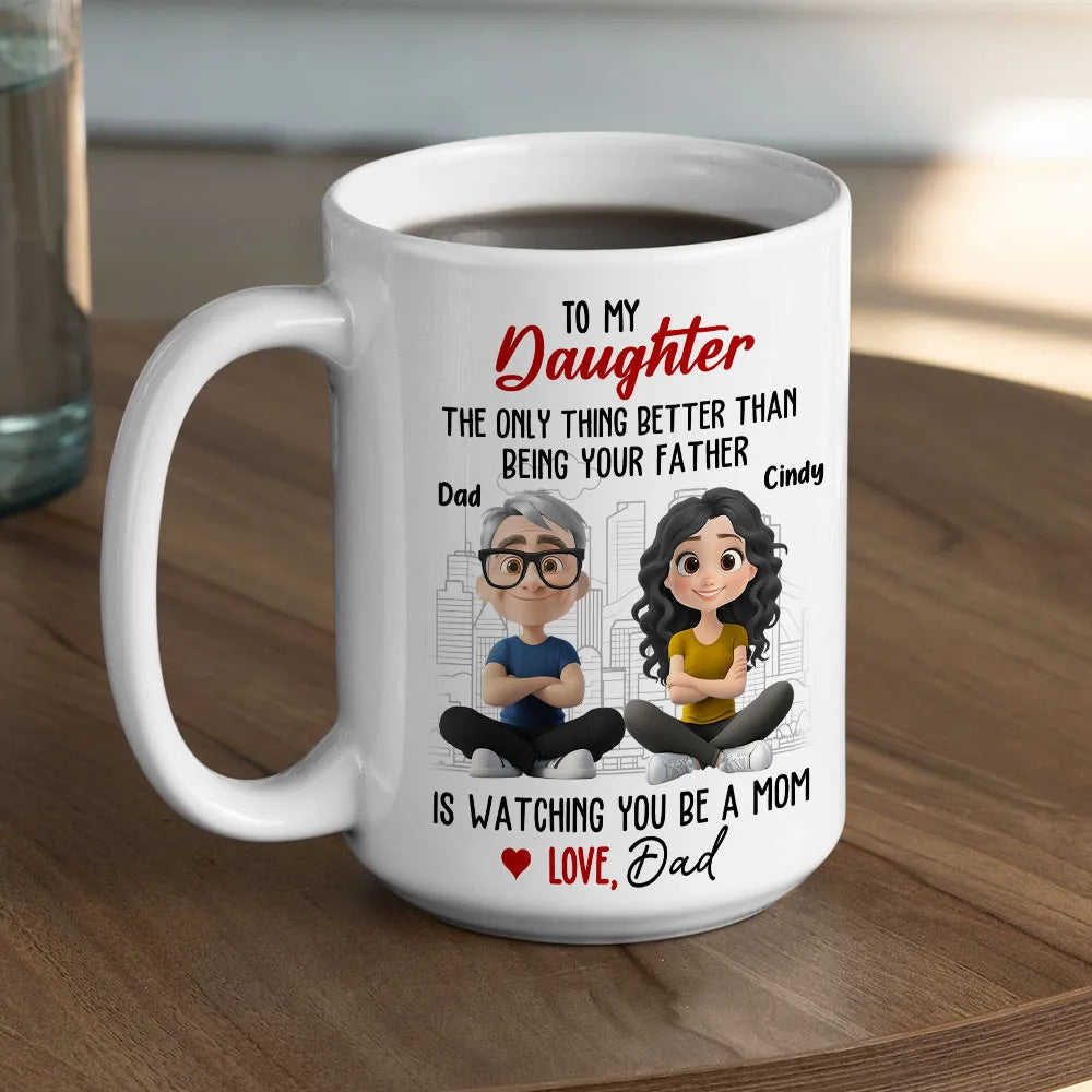 Watching You Be a Mom - Emotional Gift for Daughter - Custom Ceramic Mug for a Special Father-Daughter Connection