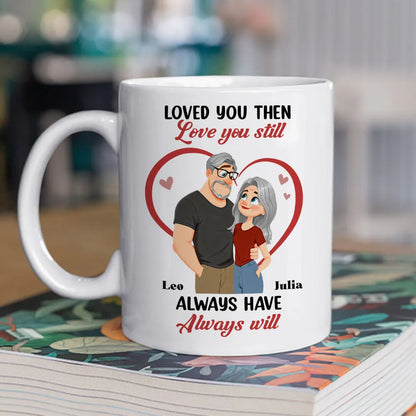 Loved You Then Love You Still White Ceramic Mug, Personalized Romantic Couple Gift for Valentine's Day, Sweet Daily Coffee Mug