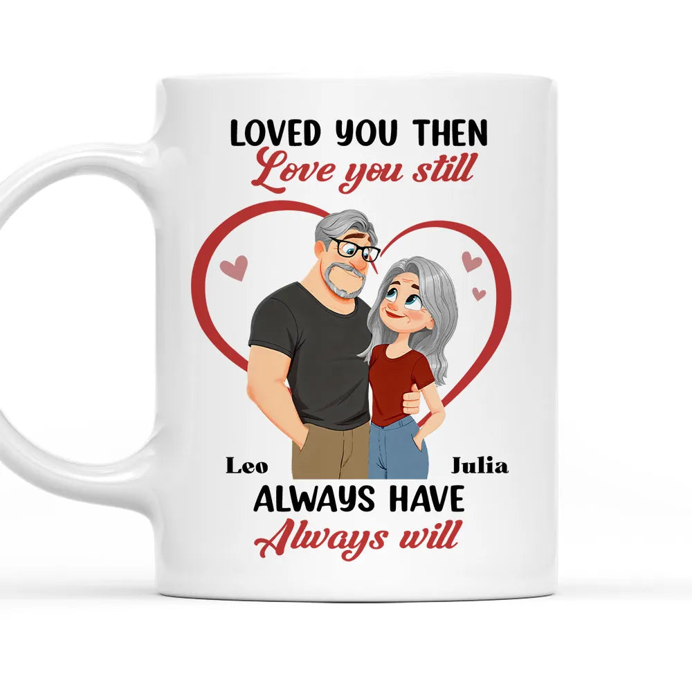 Loved You Then Love You Still White Ceramic Mug, Personalized Romantic Couple Gift for Valentine's Day, Sweet Daily Coffee Mug
