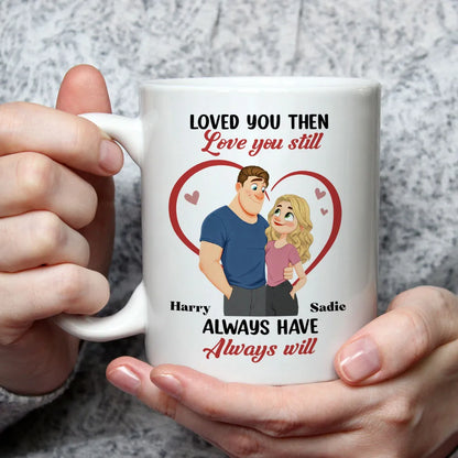 Loved You Then Love You Still White Ceramic Mug, Personalized Romantic Couple Gift for Valentine's Day, Sweet Daily Coffee Mug