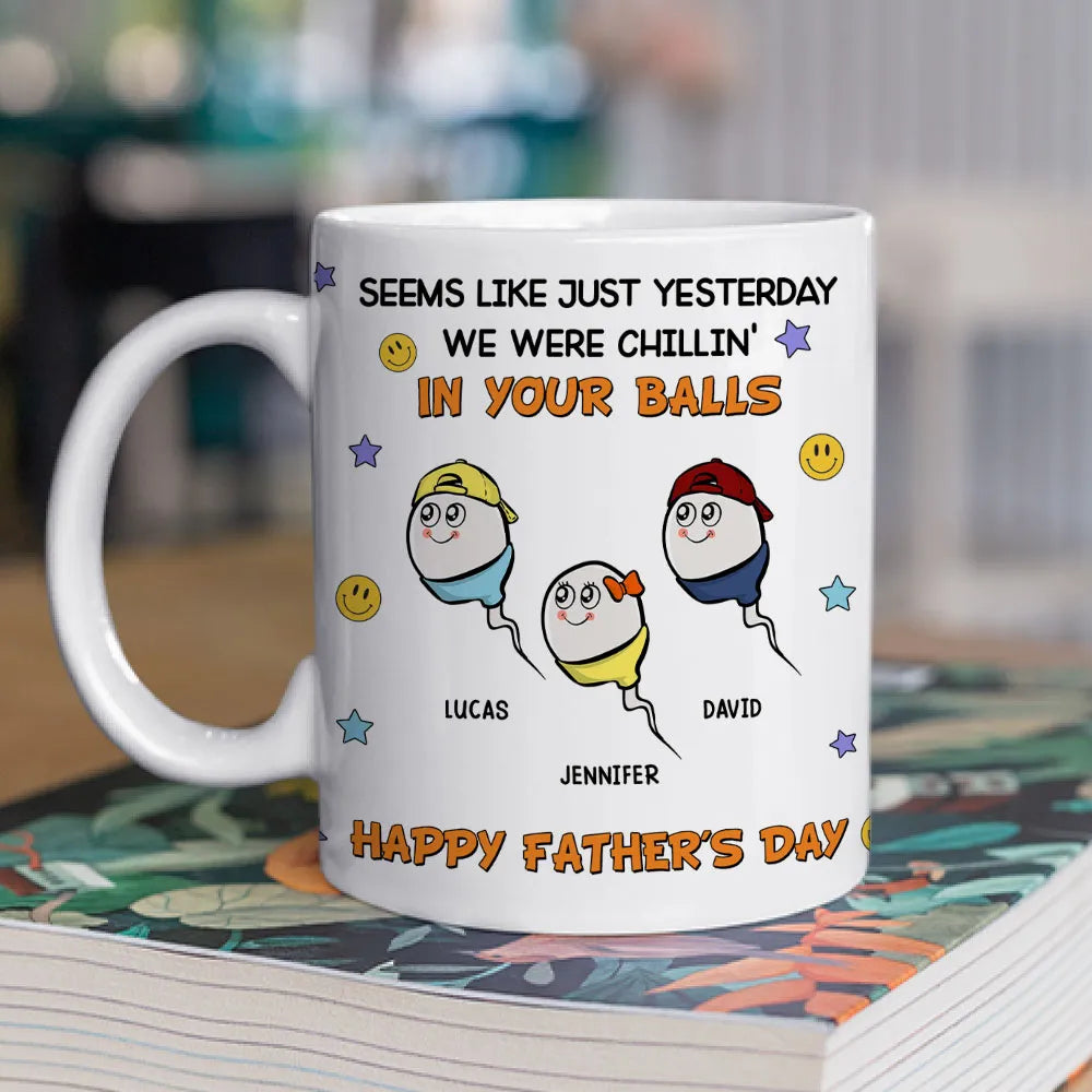 "Seems Like Just Yesterday We Were Chillin' In Your Balls" Mug Hilarious Custom Father's Day Mug Gift from Children