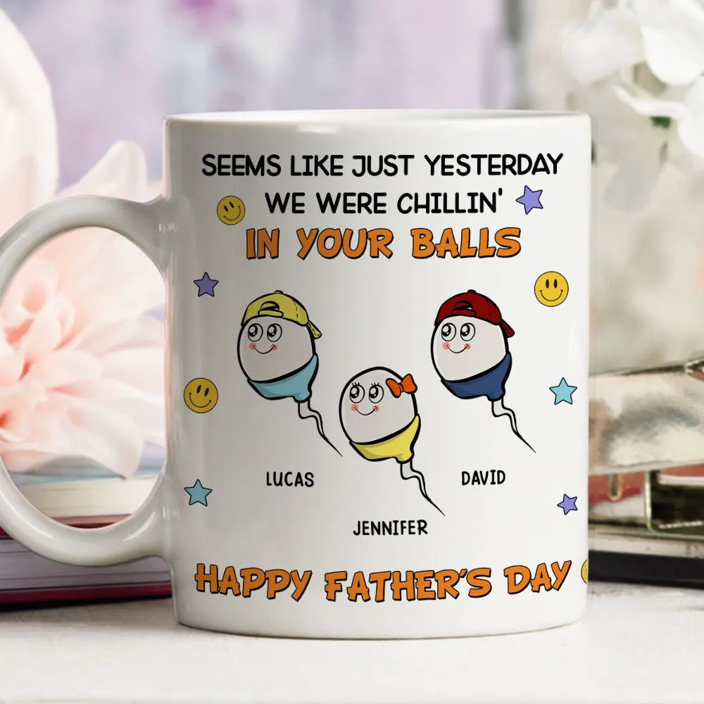 "Seems Like Just Yesterday We Were Chillin' In Your Balls" Mug Hilarious Custom Father's Day Mug Gift from Children