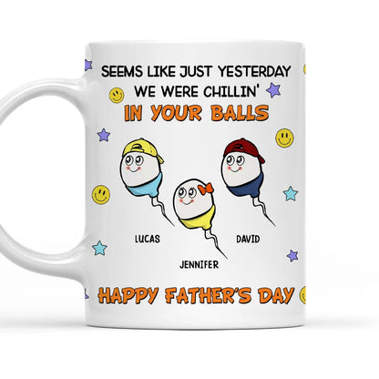 "Seems Like Just Yesterday We Were Chillin' In Your Balls" Mug Hilarious Custom Father's Day Mug Gift from Children