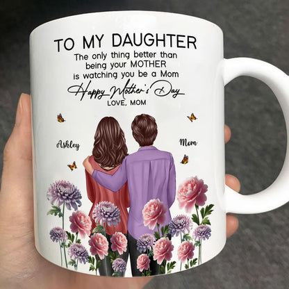 To My Daughter "The Only Thing Better Than Being Your Mother Is Watching You Be a Mom" Birth Month Flower Personalized Cup and More, Mother's Day Gift For Daughter
