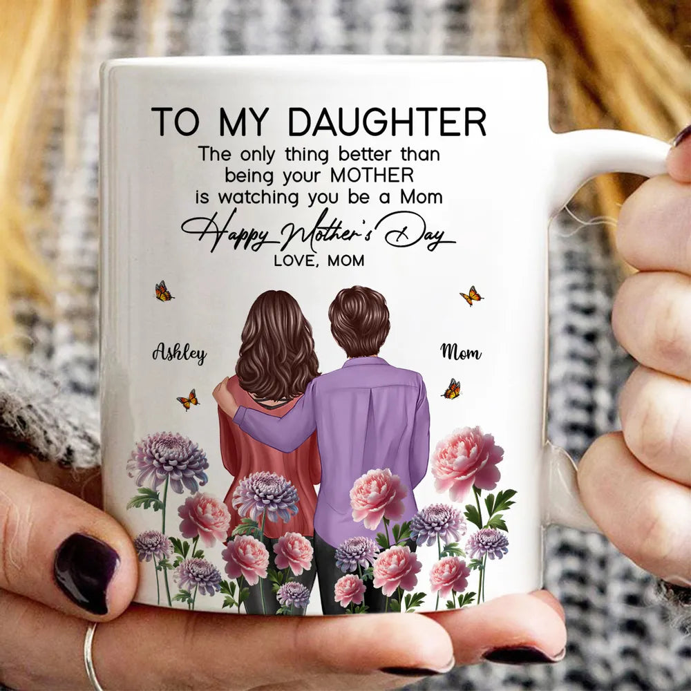 To My Daughter "The Only Thing Better Than Being Your Mother Is Watching You Be a Mom" Birth Month Flower Personalized Cup and More, Mother's Day Gift For Daughter