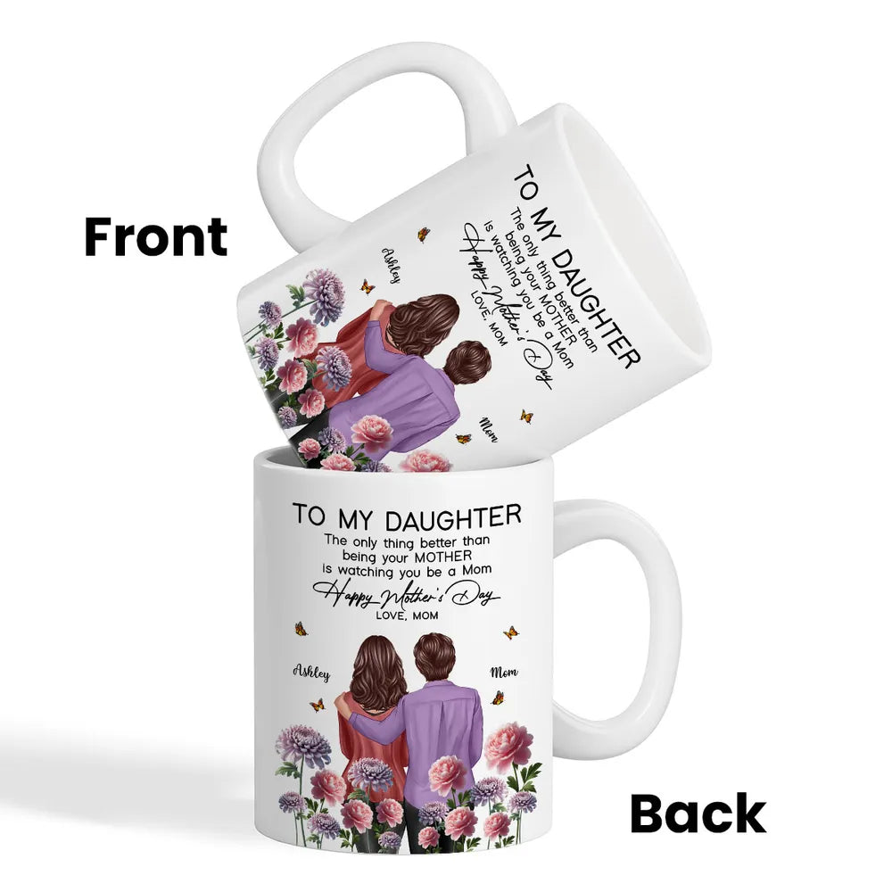 To My Daughter "The Only Thing Better Than Being Your Mother Is Watching You Be a Mom" Birth Month Flower Personalized Cup and More, Mother's Day Gift For Daughter