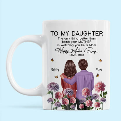 To My Daughter "The Only Thing Better Than Being Your Mother Is Watching You Be a Mom" Birth Month Flower Personalized Cup and More, Mother's Day Gift For Daughter