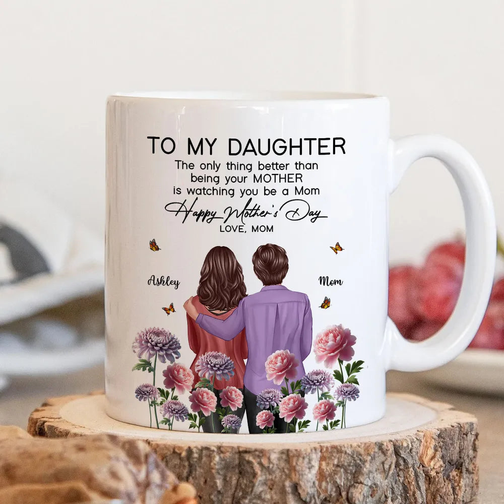 To My Daughter "The Only Thing Better Than Being Your Mother Is Watching You Be a Mom" Birth Month Flower Personalized Cup and More, Mother's Day Gift For Daughter