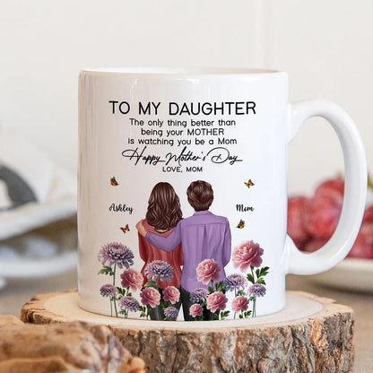 To My Daughter "The Only Thing Better Than Being Your Mother Is Watching You Be a Mom" Birth Month Flower Personalized Cup and More, Mother's Day Gift For Daughter